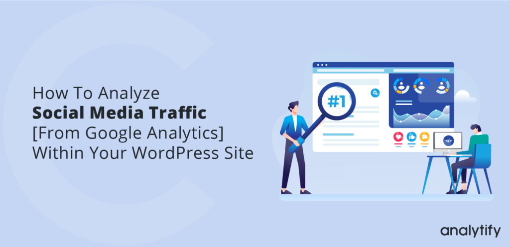 How to Analyze Social Media Traffic From Google Analytics Within Your WordPress Site