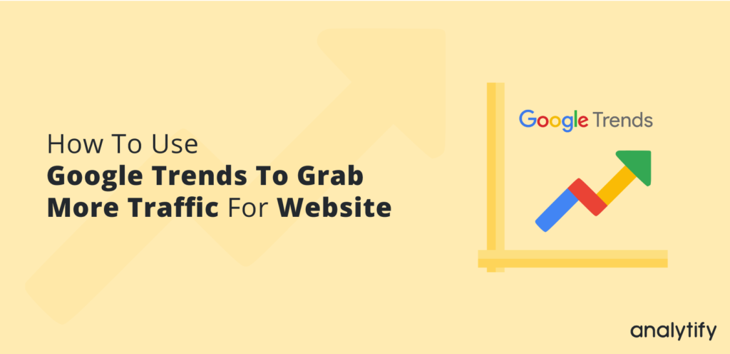 how to use google trends to grab more traffic for website 1