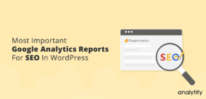Most Important Google Analytics Reports For SEO In WordPress