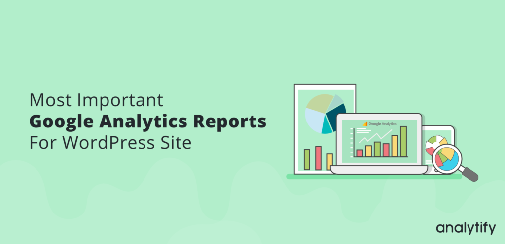 most important google analytics reports for wordpress