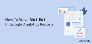 How To Solve not set In Google Analytics Reports