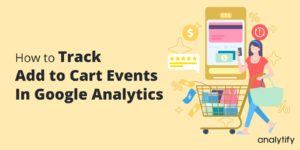 How to Track Add to Cart Events in Google Analytics