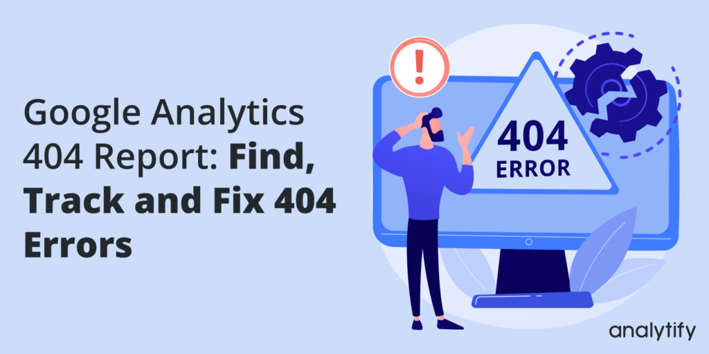 How to Quickly Find and Fix 404 Errors in GA4