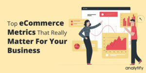 top ecommerce metrics