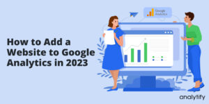 How to add a Website to Google Analytics in 2023