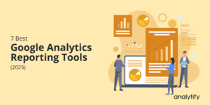 7 best Google Analytics Reporting Tools