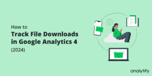 How to Track File Downloads in Google Analytics 4