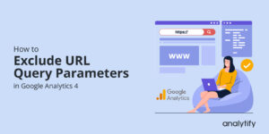 How to Exclude URL Query Parameters in Google Analytics 4
