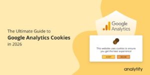 The Ultimate Guide to Google Analytics Cookies in 2026
