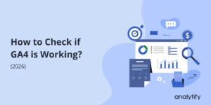 How to Check if GA4 is Working?