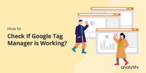 How to Check if Google Tag Manager is Working