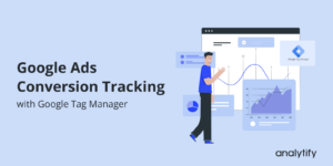 Google Ads Conversion Tracking with GTM