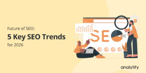 Future of SEO: 5 Key SEO Trends for 2026