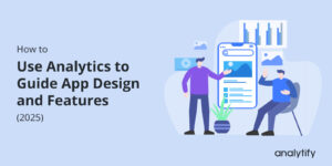 Use Analytics to Guide App Design