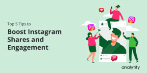 Top 5 Tips to Get Instagram Shares and Engagement