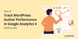 How to Track WordPress Author Performance in Google Analytics 4 (2026 Guide)