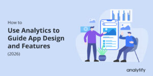 Data-Driven Development: How to Use Analytics to Guide App Design and Features (2026)