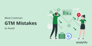Common Google Tag Manager Mistakes