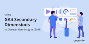 Using GA4 Secondary Dimensions To Discover User Insights