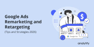 Google Ads Remarketing and Retargeting (Tips and Strategies 2026)