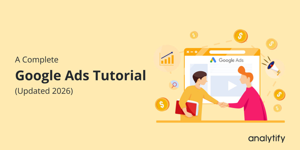 A Complete Google Ads Tutorial (Updated 2026)