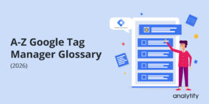 A-Z Google Tag Manager Glossary (2026)