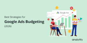 Best Strategies for Google Ads Budgeting (2026)