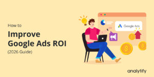 How to Improve Google Ads ROI (2026 Guide)