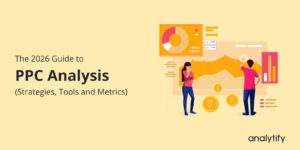The 2026 Guide to PPC Analysis: Strategies, Tools and Metrics