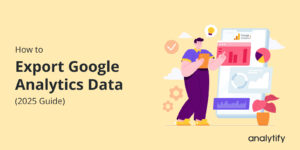 How to Export Google Analytics Data (2025 Guide)