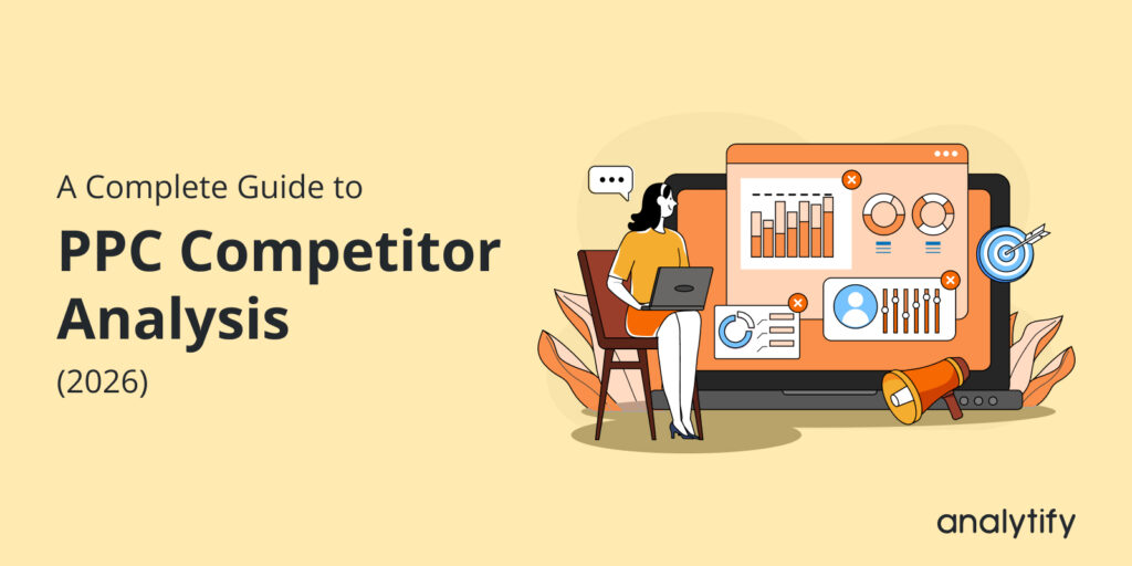 A Complete Guide To PPC Competitor Analysis (2026)