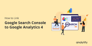 How to Link Google Search Console to Google Analytics 4