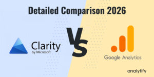 Microsoft Clarity vs Google Analytics (Detailed Comparison 2026)