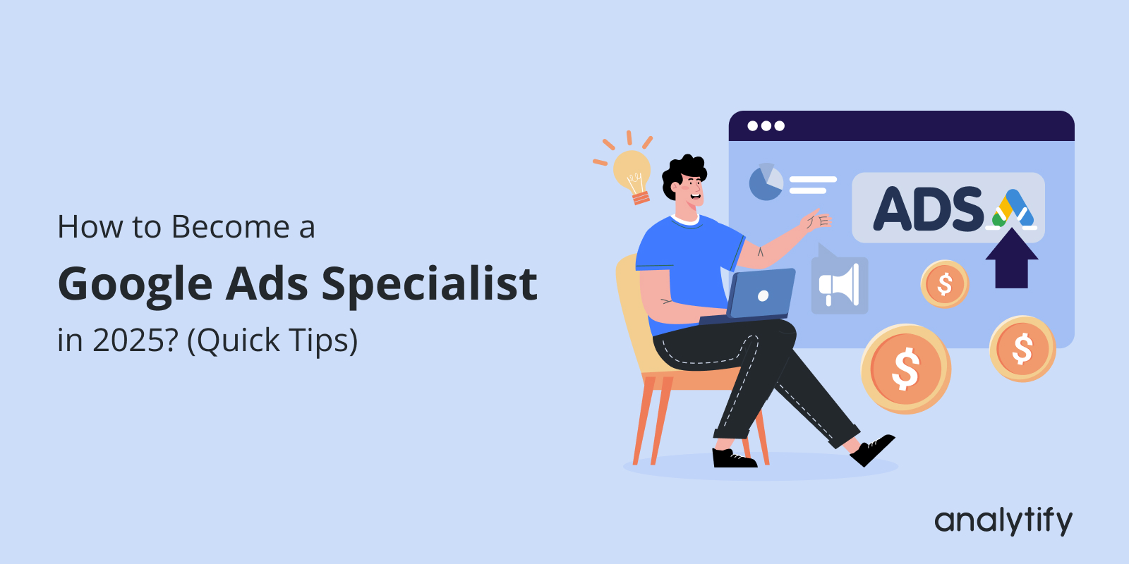 How to Become a Google Ads Specialist in 2025 (Quick Tips)