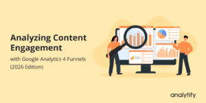 Analyzing Content Engagement with Google Analytics 4 Funnels (2026 Edition)