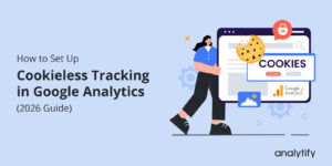 How to Set Up Cookieless Tracking in Google Analytics (2026 Guide)