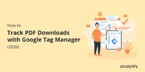 How to Track PDF Downloads with Google Tag Manager (2026)