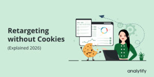 Best Strategies for Retargeting without Cookies (2026)