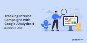 Tracking Internal Campaigns with Google Analytics 4 (Explained 2026)