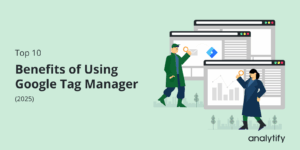 Benefits of Using Google Tag Manager