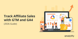 Track Affiliate Sales with GTM and GA4 (2026 Guide)