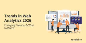 Trends in Web Analytics 2026: Emerging Features & What to Watch