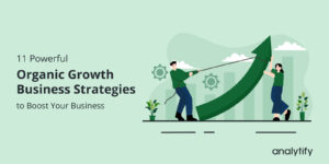 11 Powerful Organic Growth Business Strategies to Boost Your Business