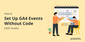 How to Set Up GA4 Events Without Code (2025 Guide)