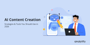 AI Content Creation Strategies & Tools You Should Use in 2026