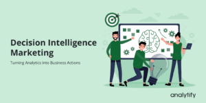 Decision intelligence marketing: turning analytics into data driven decisions