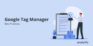 Google Tag Manager Best Practices